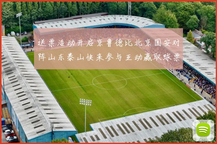 送票活动开启京鲁德比北京国安对阵山东泰山快来参与互动赢取球票
