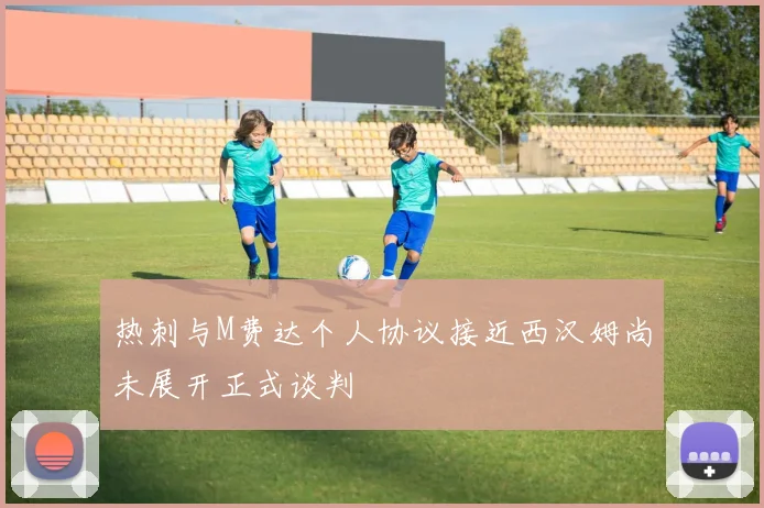 热刺与M费达个人协议接近西汉姆尚未展开正式谈判
