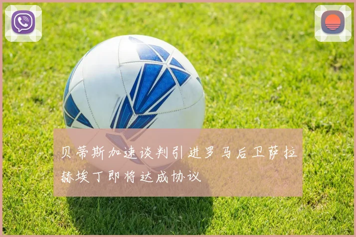 贝蒂斯加速谈判引进罗马后卫萨拉赫埃丁即将达成协议