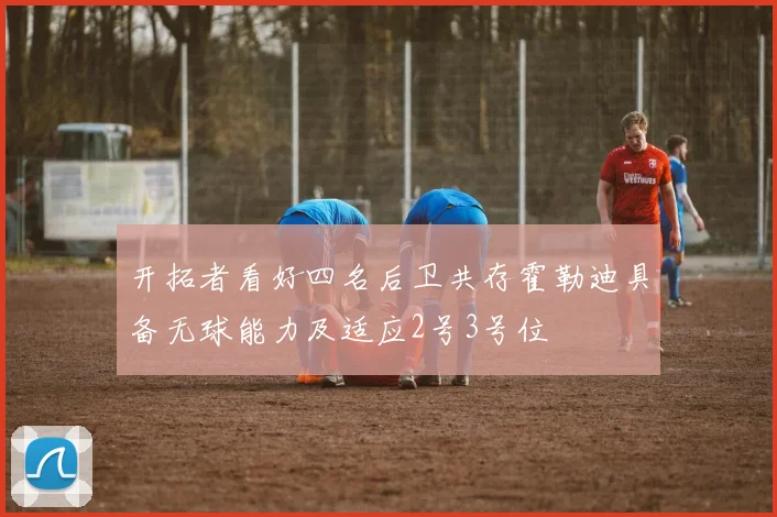 开拓者看好四名后卫共存霍勒迪具备无球能力及适应2号3号位